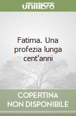 Fatima. Una profezia lunga cent'anni