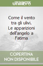 Come il vento tra gli ulivi. Le apparizioni dell'angelo a Fatima libro