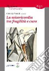 La misericordia tra fragilità e cura libro di Pieretti A. (cur.)