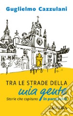 Tra le strade della mia gente. Storie che capitano in parrocchia libro