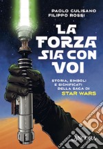 La forza sia con voi. Storia, simboli e significati della saga di Star Wars libro