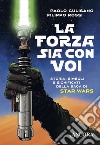 La forza sia con voi. Storia, simboli e significati della saga di Star Wars libro