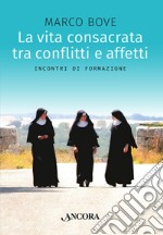 La vita consacrata tra conflitti e affetti. Incontri di formazione libro