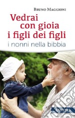 Vedrai con gioia i figli dei figli. I nonni nella Bibbia libro