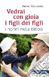 Vedrai con gioia i figli dei figli. I nonni nella Bibbia libro