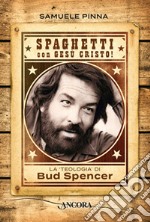 Spaghetti con Gesù Cristo! La teologia di Bud Spencer libro