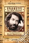 Spaghetti con Gesù Cristo! La teologia di Bud Spencer libro