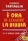 È ora di leggere la Bibbia (e ti spiego come fare) libro di Tartaglia Federico