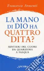 La mano di Dio ha quattro dita? Sentieri del cuore da Quaresima a Pasqua libro