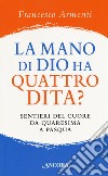 La mano di Dio ha quattro dita? Sentieri del cuore da Quaresima a Pasqua libro di Armenti Francesco