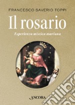 Il rosario. Esperienza mistica mariana libro