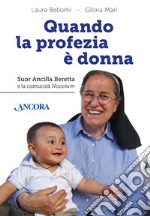 Quando la profezia è donna. Suor Ancilla Beretta e la comunità Nocetum libro