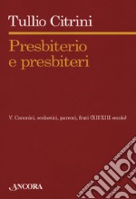 Presbiterio e presbìteri. Vol. 5: Canonici, scolastici, parroci, frati (XII-XIII secolo) libro