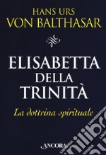 Elisabetta della Trinità. La dottrina spirituale libro