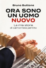 Ora sono un uomo nuovo. La mia storia di camorrista pentito libro