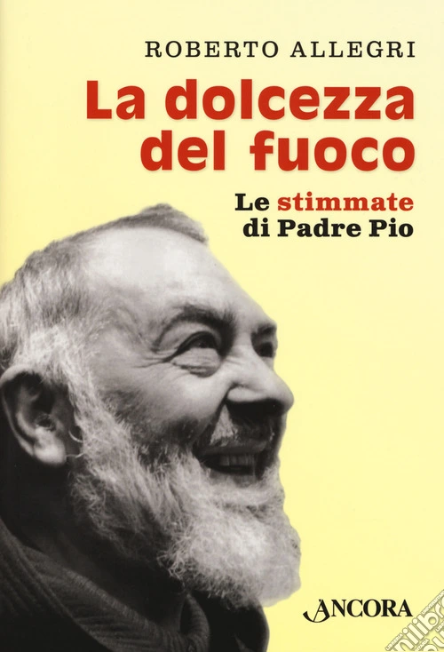 La dolcezza del fuoco. Le stimmate di padre Pio