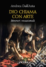 Dio chiama con arte. Parole e immagini vocazionali libro