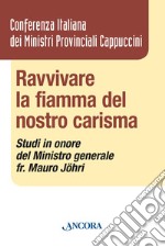 Ravvivare la fiamma del nostro carisma. Studi in onore del Ministro generale fr. Mauro Jöhri libro