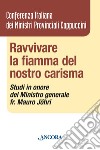 Ravvivare la fiamma del nostro carisma. Studi in onore del Ministro generale fr. Mauro Jöhri libro di Conferenza italiana ministri provinciali cappuccini (cur.)