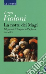 La notte dei Magi. Rileggendo il Vangelo dell'infanzia di Matteo libro