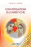 Conversazioni eucaristiche libro di Spinelli Francesco