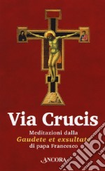 Via Crucis. Meditazioni dalla «Gaudete et exsultate» libro