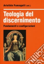 Teologia del discernimento. Fondamenti e configurazioni libro