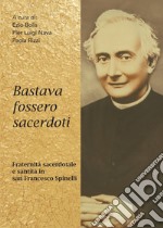 Bastava fossero sacerdoti. Fraternità sacerdotale e santità in san Francesco Spinelli