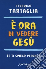 È ora di vedere Gesù (e ti spiego perché)