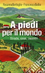 A piedi per il mondo. Strade, case, incontri