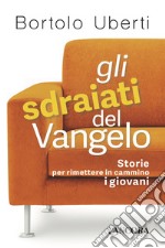 Gli sdraiati del Vangelo. Storie per rimettere in cammino i giovani libro