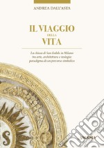 Il viaggio della vita. La chiesa di San Fedele in Milano tra arte, architettura e teologia: paradigma di un percorso simbolico libro