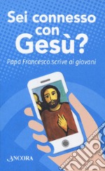 Sei connesso con Gesù? Papa Francesco scrive ai giovani libro