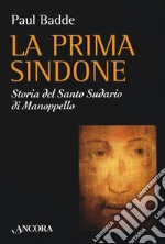 La prima Sindone. Storia del santo sudario di Manoppello