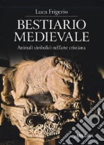 Bestiario medievale. Animali simbolici nell'arte cristiana. Ediz. illustrata libro