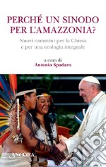 Perché un sinodo per l'Amazzonia? Nuovi cammini per la Chiesa e per una ecologia integrale libro