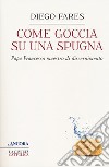 Come goccia su una spugna. Papa Francesco maestro di discernimento libro di Fares Diego