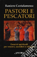 Pastori e pescatori. Esercizi spirituali per vescovi, sacerdoti e religiosi libro