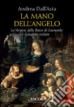 La mano dell'angelo. La Vergine delle rocce di Leonardo. Il segreto svelato libro