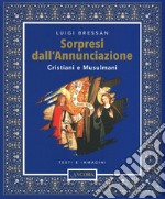 Sorpresi dall'Annunciazione. Cristiani e Musulmani. Testi e immagini. Ediz. illustrata libro