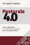 Pastorale 4.0. Eclissi dell'adulto e trasmissione della fede alle nuove generazioni libro di Matteo Armando