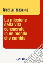 La missione della vita consacrata in un mondo che cambia libro