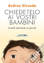 Chiedetelo ai vostri bambini. Grandi domande ai piccoli