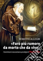 «Farò più rumore da morto che da vivo». I testimoni raccontano prodigi di Padre Pio libro