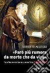 «Farò più rumore da morto che da vivo». I testimoni raccontano prodigi di Padre Pio libro