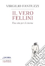 Il vero Fellini. Una vita per il cinema libro