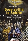 Dove soffia lo Spirito. L'azione salvifica dello Spirito Santo nella storia della Chiesa libro