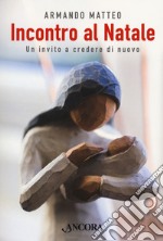 Incontro al Natale. Un invito a credere di nuovo libro