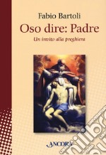 Oso dire: Padre. Un invito alla preghiera libro