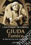 Giuda, l'amico. Fin dove arriva la misericordia di Dio? libro